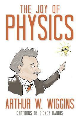The Joy of Physics by Arthur W. Wiggins