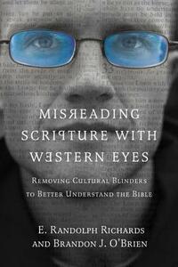 Misreading Scripture with Western Eyes: Removing Cultural Blinders to Better Understand the Bible by Brandon J. O'Brien, E. Randolph Richards