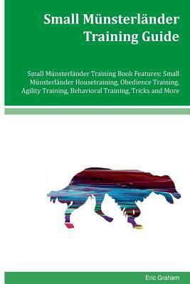 Small Münsterländer Training Guide Small Münsterländer Training Book Features: Small Münsterländer Housetraining, Obedience Training, Agility Training by Eric Graham