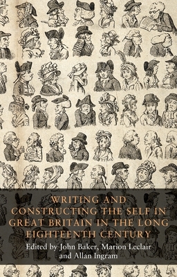 Writing and constructing the self in Great Britain in the long eighteenth century by Marion LeClair, Allan Ingram, John Baker