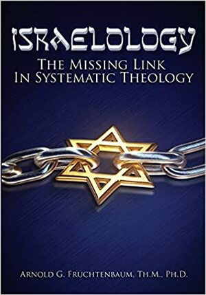 ISRAELOLOGY: The Missing Link In Systematic Theology by Christiane Jurik, Arnold G. Fruchtenbaum