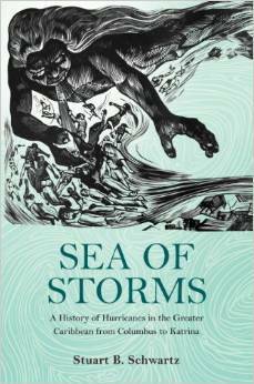 Sea of Storms: A History of Hurricanes in the Greater Caribbean from Columbus to Katrina by Stuart B. Schwartz