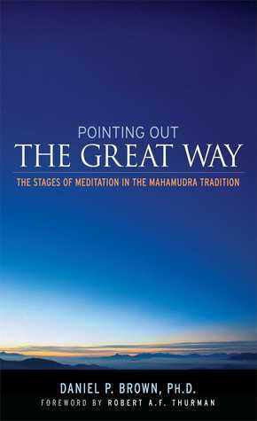 Pointing Out the Great Way: The Stages of Meditation in the Mahamudra Tradition by Daniel P. Brown, Robert A.F. Thurman