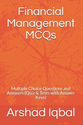 Financial Management MCQs: Multiple Choice Questions and Answers (Quiz & Tests with Answer Keys) by Arshad Iqbal