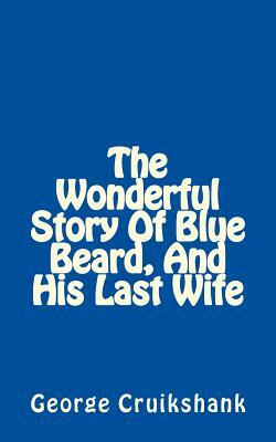 The Wonderful Story Of Blue Beard, And His Last Wife by George Cruikshank