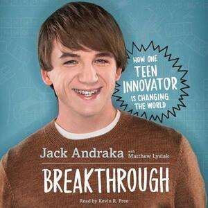 Breakthrough: How One Teen Innovator Is Changing the World by Matthew Lysiak, Jack Andraka