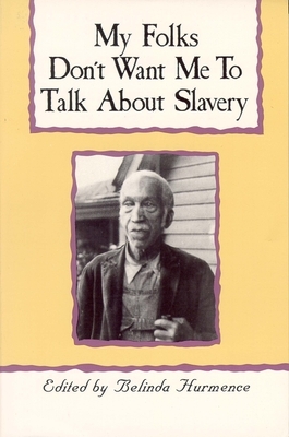 My Folks Don't Want Me to Talk about Slavery: Personal Accounts of Slavery in North Carolina by 