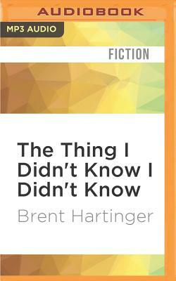 The Thing I Didn't Know I Didn't Know by Brent Hartinger