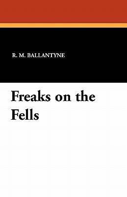 Freaks on the Fells by R. M. Ballantyne