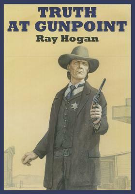 Truth at Gunpoint by Ray Hogan