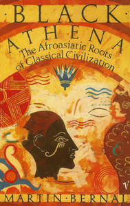 Black Athena: Afroasiatic Roots of Classical Civilization, Vol. 1: The Fabrication of Ancient Greece, 1785-1985 by Martin Bernal