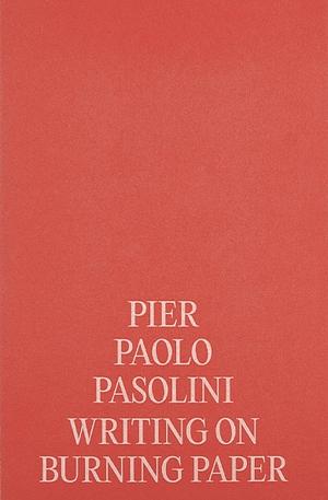 Pier Paolo Pasolini: Writing on Burning Paper by Giovanni Marchini Camia, Annabel Brady-Brown