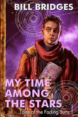 My Time Among the Stars: Tales of the Fading Suns by Bill Bridges