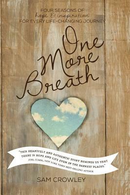 One More Breath: Four Seasons of Hope and Inspiration For Every Life-Changing Journey by Sam Crowley