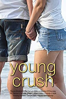 Young Crush by Rayne Elizabeth, D.C. Renee, Naomi Springthorp, Stefany Rattles, Danielle Wright, Rachel Lyn Adams, Victoria J. Hyla, Jillian Liota, Tonya Clark, Raelyn D'Coursey