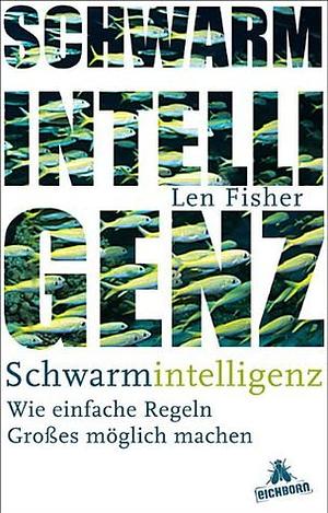 Schwarmintelligenz: Wie einfache Regeln Großes möglich machen by Jürgen Neubauer, Len Fisher