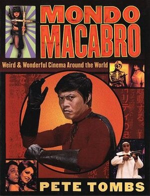 Mondo Macabro: Weird and Wonderful Cinema Around the World by Pete Tombs