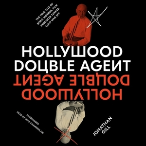 Hollywood Double Agent: The True Tale of Boris Morros, Film Producer Turned Cold War Spy by Jonathan Gill
