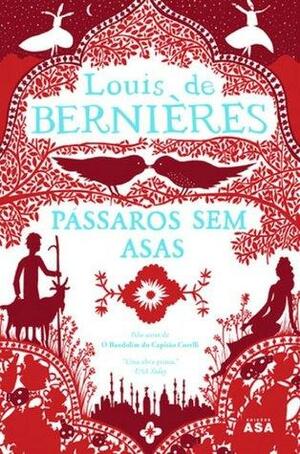 Pássaros Sem Asas by Louis de Bernières