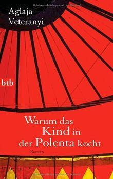 Warum das Kind in der Polenta kocht: Roman by Aglaja Veteranyi