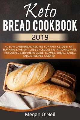 Keto Bread Cookbook 2019: 40 Low Carb Bread Recipes for Fast Ketosis, Fat Burning & Weight Loss (Includes Nutritional Info, Ketogenic Beginners by Megan O'Neil