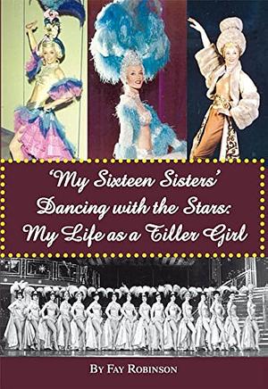 'My Sixteen Sisters': Dancing with the Stars: My Life As a Tiller Girl by Fay Robinson