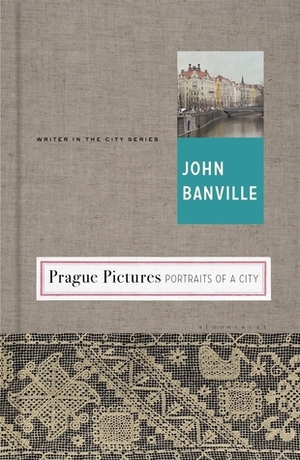 Prague Pictures: Portraits of a City by John Banville