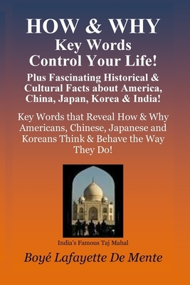 How & Why Key Words Control Your Life!: Plus Fascinating Historical & Cultural Facts About China, Japan, Korea & India! by Boyé Lafayette de Mente