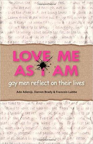 Love Me As I Am: Gay Men Reflect on Their Lives by Darren Brady, Francois Lubbe, Ade Adeniji