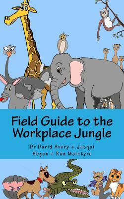 Field Guide to the Workplace Jungle by Jacqui Hogan, Ron McIntyre, David Avery