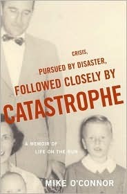 Crisis, Pursued by Disaster, Followed Closely by Catastrophe: A Memoir of Life on the Run by Mike O'Connor