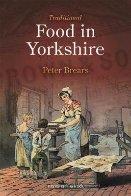 Traditional Food in Yorkshire by Peter Brears