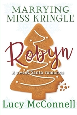 Marrying Miss Kringle: Robyn by Lucy McConnell