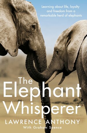 The Elephant Whisperer: Learning About Life, Loyalty and Freedom From a Remarkable Herd of Elephants by Lawrence Anthony
