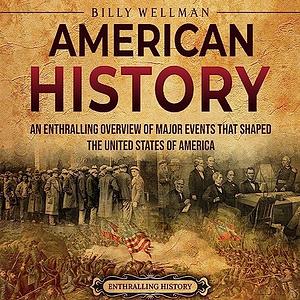 American History: an Enthralling Overview of Major Events That Shaped the United States of America by Billy Wellman