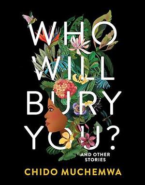 Who Will Bury You?: And Other Stories by Chido Muchemwa, Chido Muchemwa