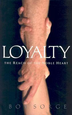 Loyalty: The Reach of the Noble Heart by Bob Sorge