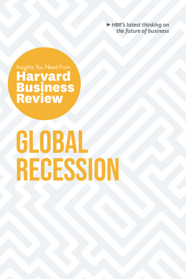 Global Recession: The Insights You Need from Harvard Business Review by Harvard Business Review