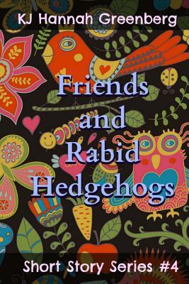 Friends and Rabid Hedgehogs by Kj Hannah Greenberg