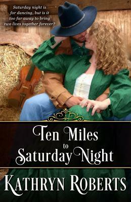 Ten Miles to Saturday Night by Kathryn Roberts