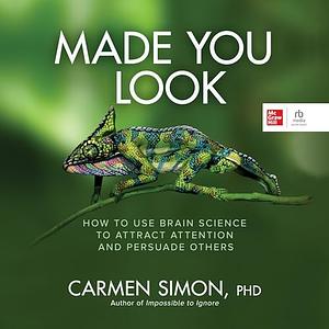 Made You Look: How to Use Brain Science to Attract Attention and Persuade Others by Carmen Simon