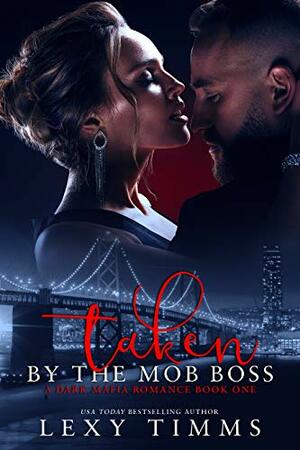 Taken By The Mob Boss by Lexy Timms