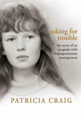 Asking for Trouble: The Story of an Escapade with Disproportionate Consequences by Patricia Craig
