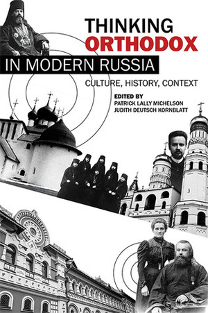 Thinking Orthodox in Modern Russia: Culture, History, Context by Judith Deutsch Kornblatt, Patrick Lally Michelson
