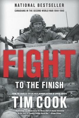 Fight to the Finish: Canadians in the Second World War, 1944-1945 by Tim Cook