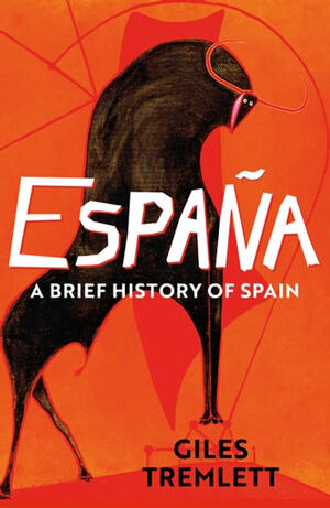 España: A Brief History of Spain by Giles Tremlett