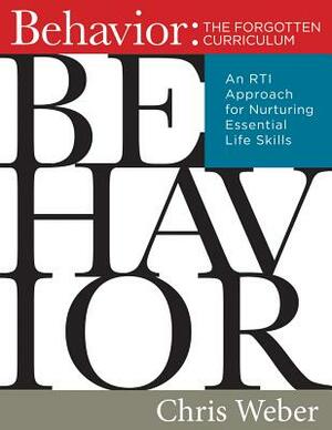 Behavior: The Forgotten Curriculum: An Rti Approach for Nurturing Essential Life Skills (Transform Your Differentiated Instruction, Assessment, and Be by Chris Weber