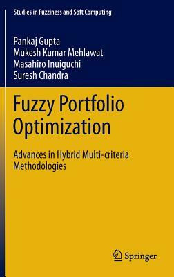 Fuzzy Portfolio Optimization: Advances in Hybrid Multi-Criteria Methodologies by Mukesh Kumar Mehlawat, Masahiro Inuiguchi, Pankaj Gupta