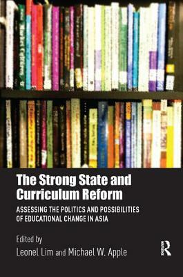 The Strong State and Curriculum Reform: Assessing the Politics and Possibilities of Educational Change in Asia by 