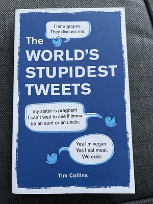 The World's Stupidest Tweets by Tim Collins